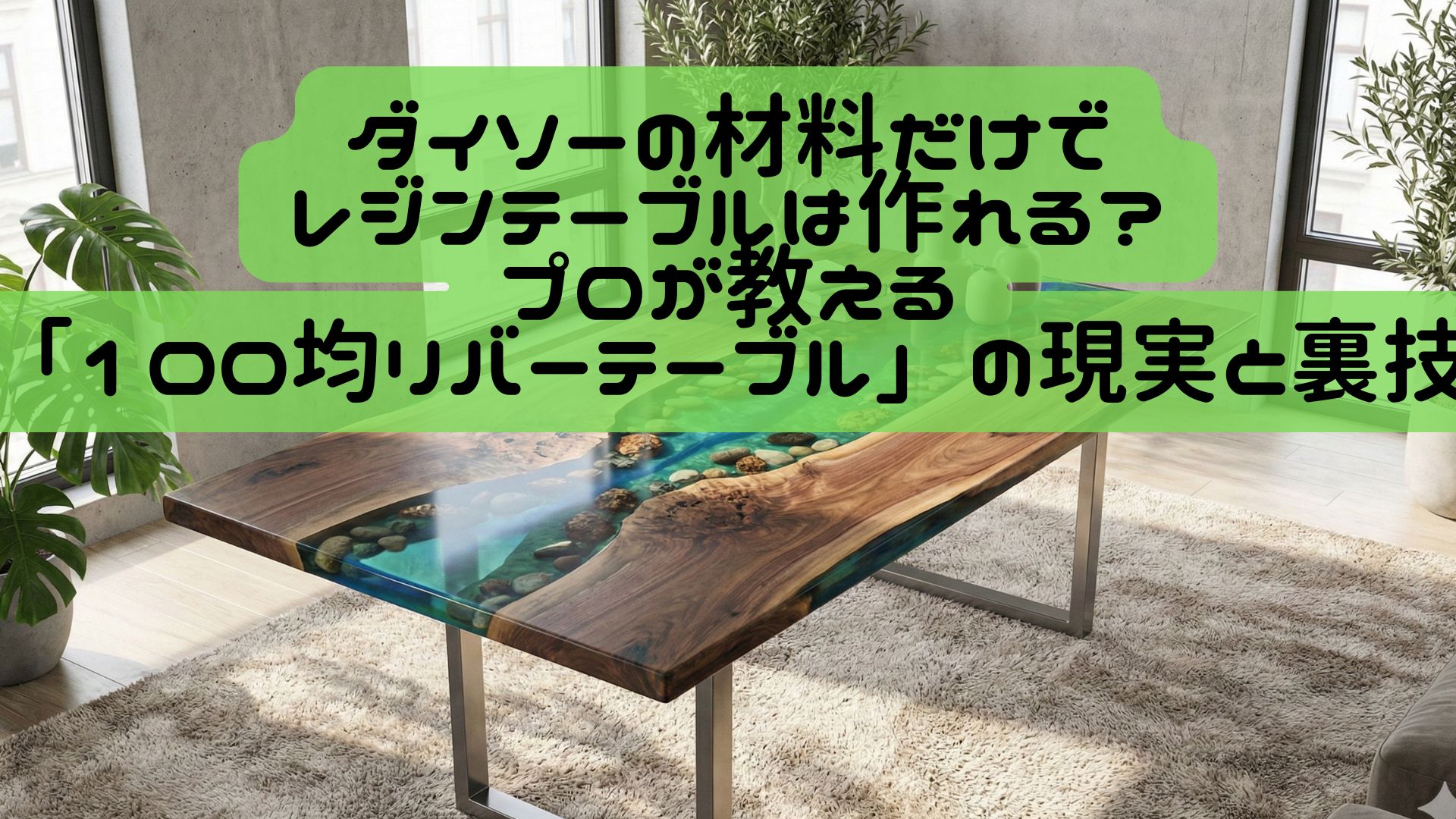ダイソーの材料だけでレジンテーブルは作れる？プロが教える「100均リバーテーブル」の現実と裏技